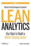 Lean Analytics, Use Data to Build a Better Startup Faster, Alistair Croll Benjamin Yoskovitz